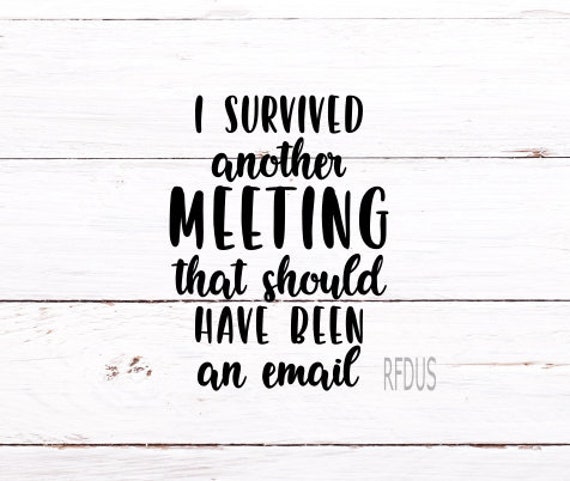 I Survived Another Meeting That Should Have Been An Email Svg Etsy I Survived Another Meeting That Should Have Been An Email Svg Etsy