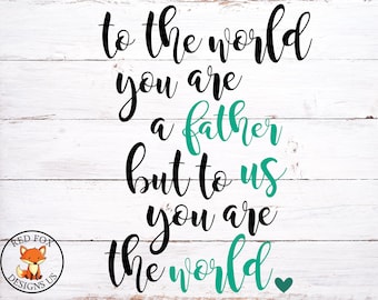 To the world you are a father but to us you are the world SVG, cricut cameo cutting file, Father&#39;s Day svg, fathers day svg, dad svg, cute