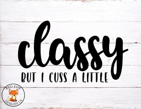 Classy But I Cuss A Little Svg Really Cute Design Svg Funny Etsy