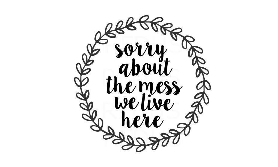 Download sorry about the mess we live here svg cricut cameo cutting ...