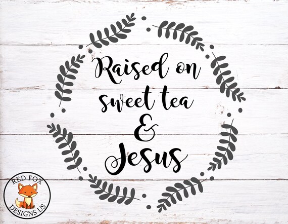Free Free 61 Raised On Sweet Tea And Jesus Svg SVG PNG EPS DXF File