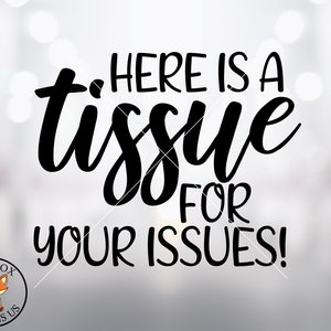 May include: Black and white text graphic that reads "Here is a tissue for your issues!"