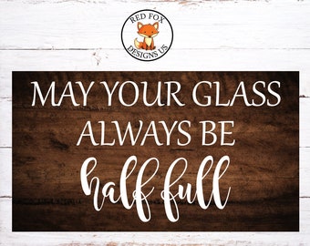 May your glass always be half full SVG File, Cricut Design SVG - SVG File, Vector File, Cutting file, Vinyl Cut, diy sign, wine svg, beer