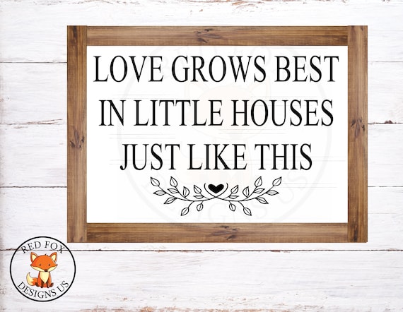 Love Grows Best In Little Houses With Fewer Walls To Separate Etsy