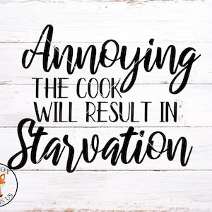 Annoying the cook will result in starvation svg,  file, Farmhouse Chic, rustic svg, Country