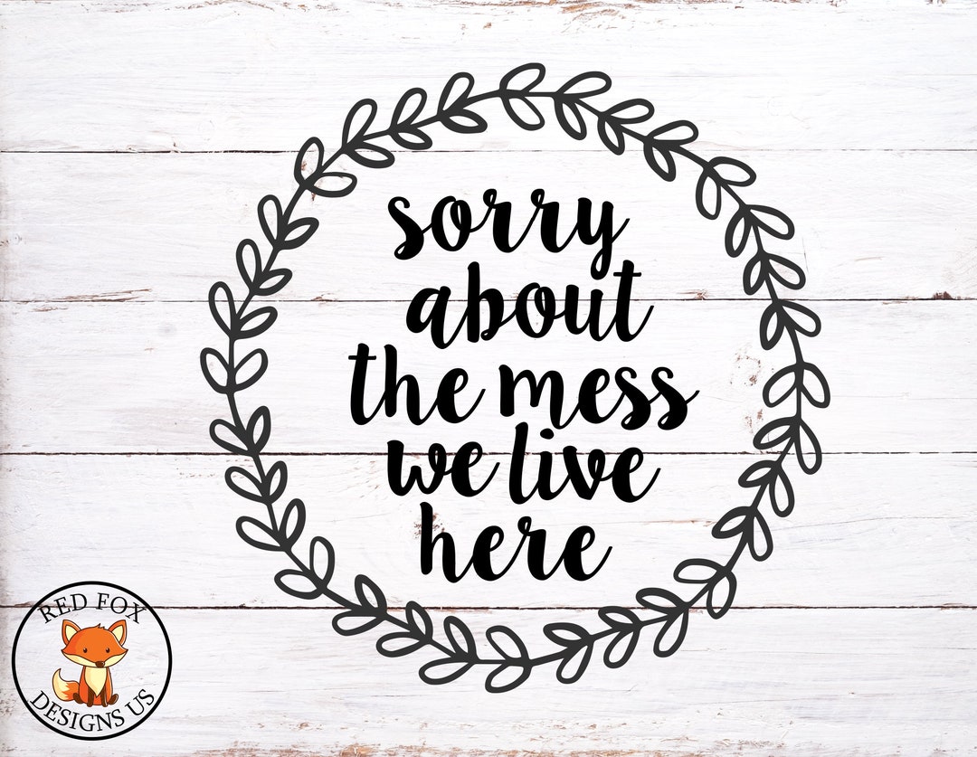 Sorry About the Mess We Live Here Svg Cricut Cameo Cutting Etsy