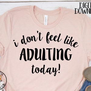 I dont feel like adulting today SVG, Funny SVG, adulting svg, cricut cameo cutting file, vector svg, momlife svg, mom svg, humor svg, cute