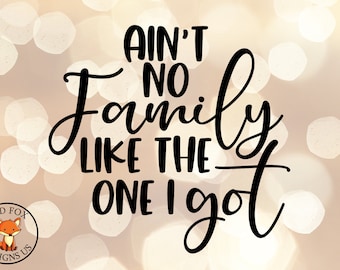 FILE SVG, Ain't No Family Like The One I Got Svg, file SVG Cut, uso commerciale, download istantaneo, citazione svg familiare, file di idea del segno di famiglia