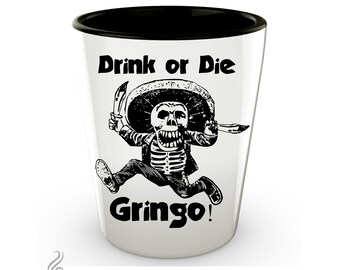 Drink or Die Gringo! Tequila. Funny shot glass. Awesome inexpensive cool shot glass. Ideal for drinking games and birthdays. Mexico