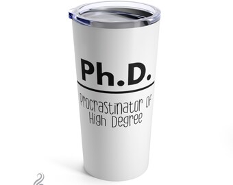 PhD Tumbler, phd graduation gifts for him, phd gifts for her, Ph.D Acronym, Procrastinator of High Degree, 20 oz Stainless Steel Tumbler