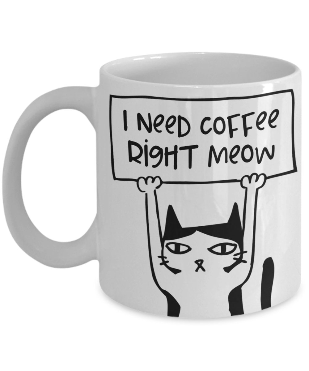 Cat Lover Gift Mug I Need Coffee Right Meow Funny Cat Mugs Etsy