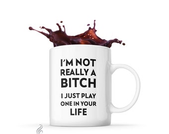 Bitch mug, Bitch Coffee mug, I'not really a bitch, I just play one in your life, Sassy