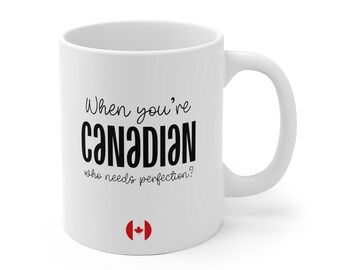 Canada Gift Canada Mug When you're Canadian who needs perfection? White ceramic mug Funny gift for Canadian