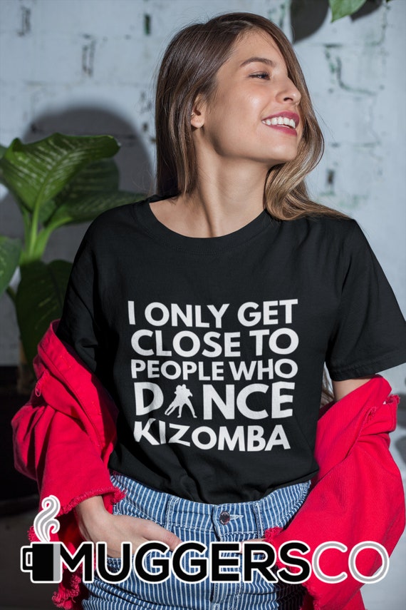 Kizomba Clothes Kizomba T Shirt I Only Get Close to - Etsy