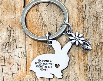 I’d Shank A Bitch For You. Right In The Kidney, Custom Engraved Rabbit Charm, Silver Tone Flower Charm, on a Silver Tone Keyring J494