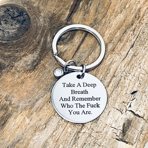 Take A Deep Breath And Remember Who The Fuck You Are,  Custom Engraved Stainless Steel Round Charm, Silver Tone Keyring J737