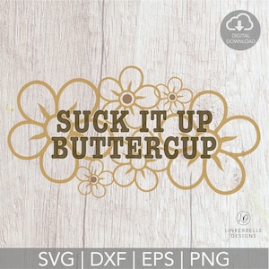 May include: A digital download of a cut file design featuring a floral arrangement with the text "SUCK IT UP BUTTERCUP".