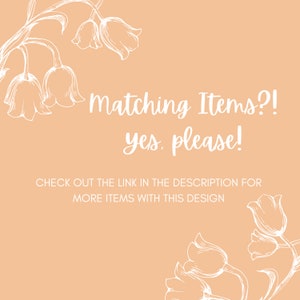 May include: A peach-colored background with white floral illustrations and the text "Matching Items?! yes, please!" and "CHECK OUT THE LINK IN THE DESCRIPTION FOR MORE ITEMS WITH THIS DESIGN."