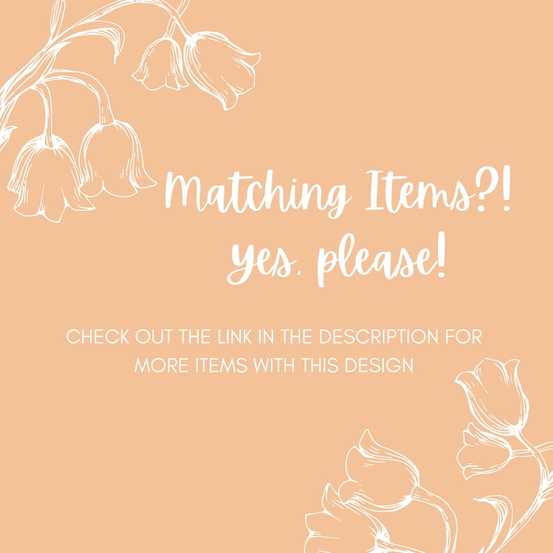 May include: A peach-colored background with white floral illustrations and the text "Matching Items?! yes, please!" and "CHECK OUT THE LINK IN THE DESCRIPTION FOR MORE ITEMS WITH THIS DESIGN."
