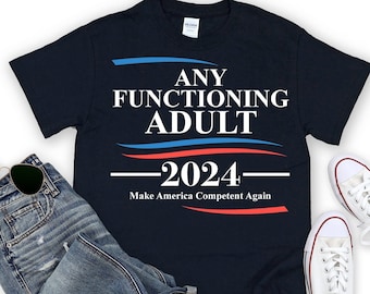 Any Functioning Adult Shirt 2024 - Political humor, Vote 2024, Make America Competent Again