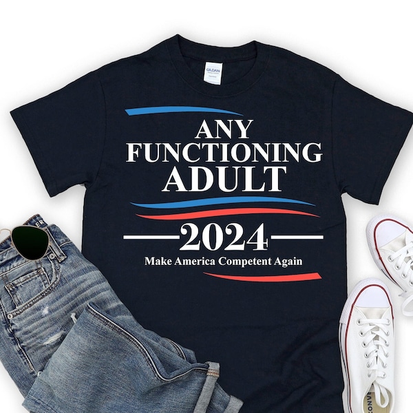 Any Functioning Adult Shirt 2024 - Political humor, Vote 2024, Make America Competent Again