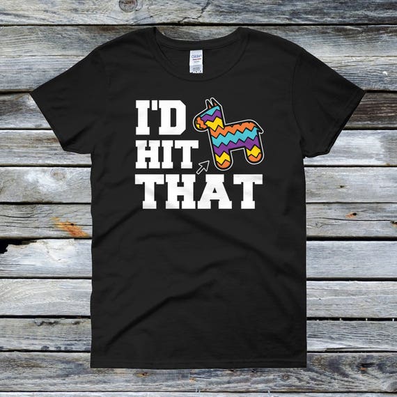 I'd Hit That Pinata Tshirt - Cinco De Mayo Pinata Shirt I'd Hit That Pinata Tshirt - Cinco De Mayo Pinata Shirt