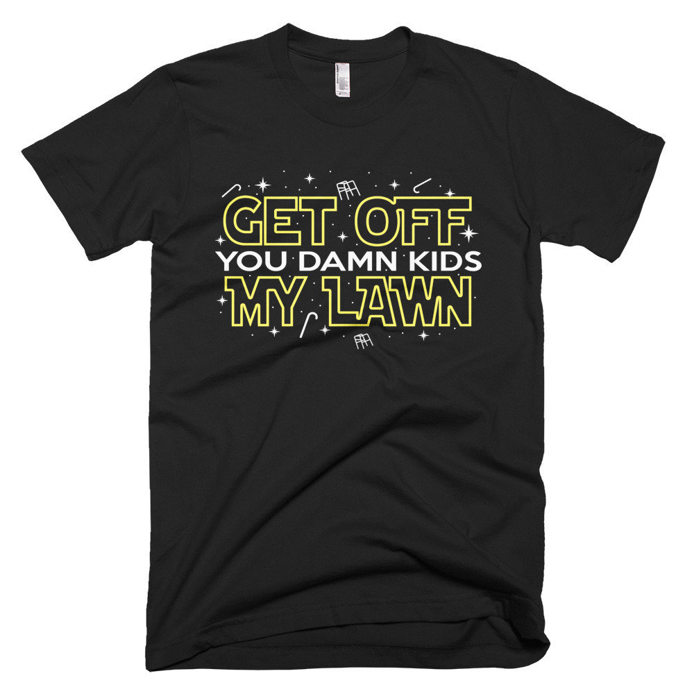 You Kids Get Off My Lawn T-Shirt You Kids Get Off My Lawn T-Shirt