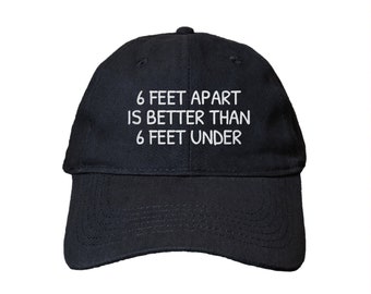 6 Feet Apart Is Better Than 6 Feet Under Custom Embroidered Adjustable High Quality Dad Hat - Choose Your Own Thread and Hat Color