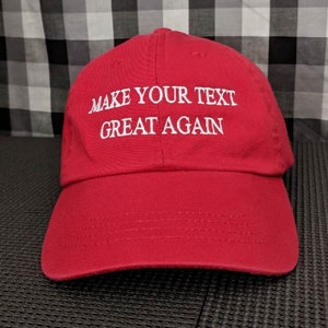 Make (Your Text) Great Again Create Your Own High Quality Cotton Unstructured Adjustable Personalized Custom Embroidered Dad Hat/Cap