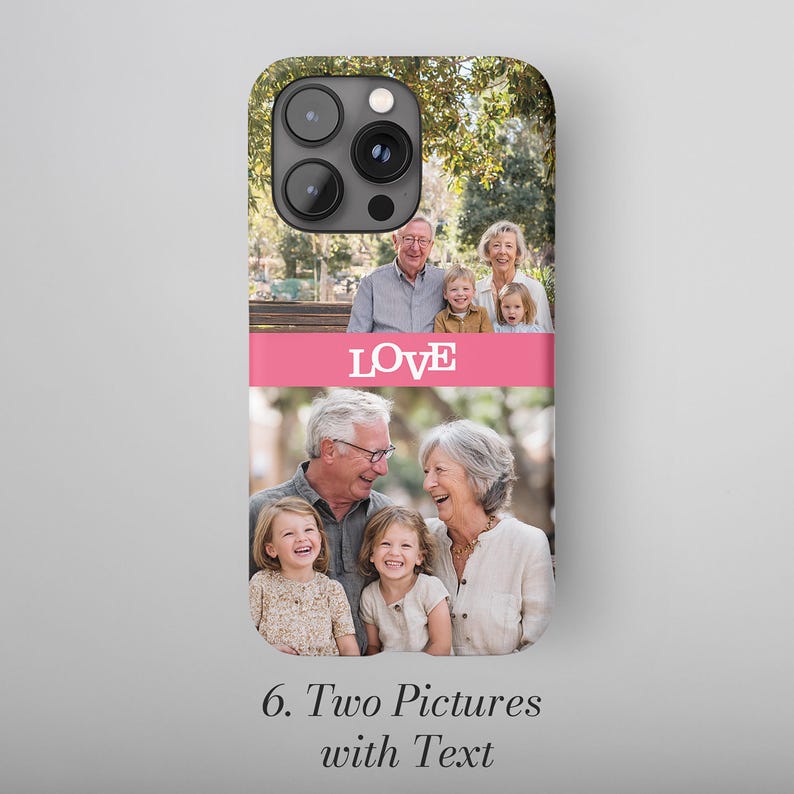 May include: A phone case featuring two family photos with a pink band and the word "LOVE" in white. The bottom of the case has the text "6. Two Pictures with Text". The case has a glossy finish.