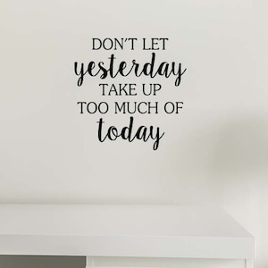 Don&#39;t let yesterday take up too much of today Vinyl Wall quote Decal Art Decor School classroom Motivational inspirational sticker religious
