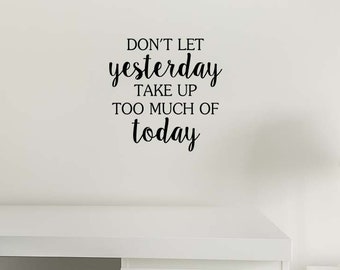 Don't let yesterday take up too much of today Vinyl Wall quote Decal Art Decor School classroom Motivational inspirational sticker religious