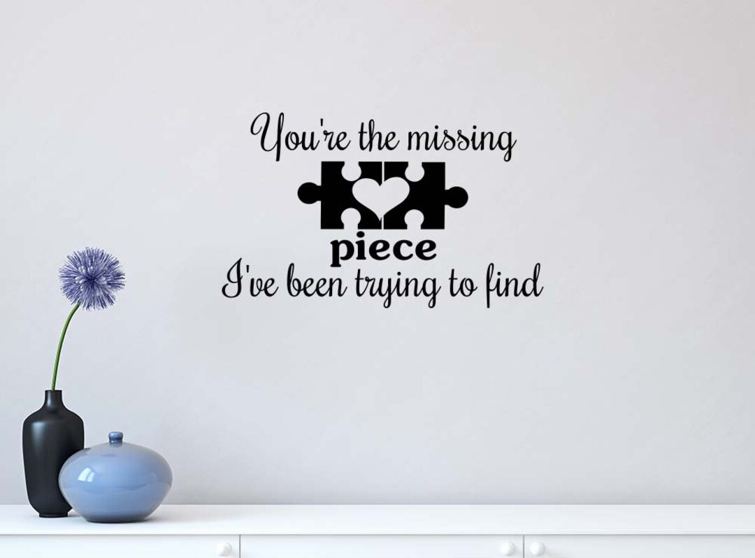 Your'e the Missing Piece I've Been Trying to Find 23 X 14 Vinyl Wall ...
