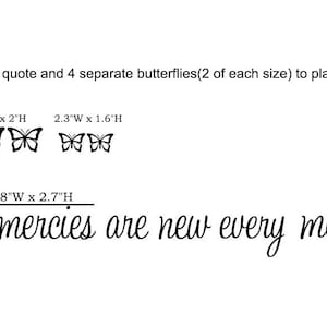 May include: Black and white calligraphy quote "His mercies are new every morning" with four butterfly silhouettes in different sizes. The quote is 8 inches wide by 2.7 inches high, and the butterflies are 3 inches wide by 2 inches high and 2.3 inches wide by 1.6 inches high.