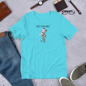 Mad Hatter Quote Unisex T-Shirt - &quot;Have I Gone Mad?&quot;  Mad Hatter Alice in Wonderland T-Shirt - Mad Hatter Gift