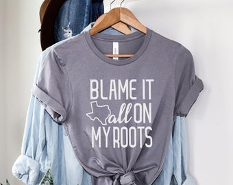 Blame It All On My Roots Texas T-Shirt: Southern Girl Tee