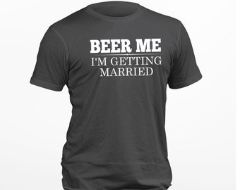 Beer Me Im Getting Married | Bachelor | Groom | Bachelor Party | Engagement | Wedding | Proposal |
