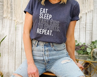 Eat Sleep Take Kids To Sports Repeat Shirt - Mom/Dad Life Tee