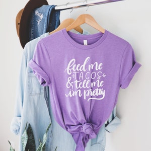 Feed Me Tacos & Tell Me I&#39;m Pretty T-Shirt: Soft Unisex Tee