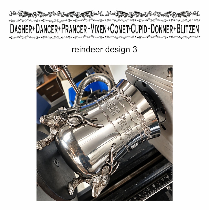May include: A polished silver-toned metal mug featuring two sculpted reindeer heads attached to the exterior. The mug is engraved with the text DANCER PRANCER and a decorative leaf pattern. It is mounted on a machine with a visible ruler.