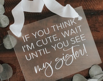 Frosted Acrylic Ring Bearer Sign | If You Think I’m Cute, Wait Until You See Her | Personalized Ring Bearer Sign | Flower Girl Wedding Sign