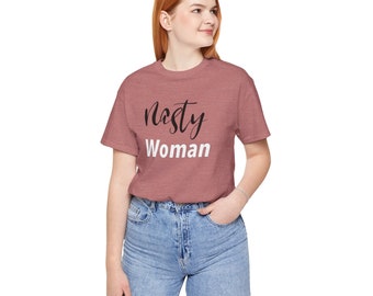 Nasty Woman t shirt. Make a statement shirt. Unisex Jersey Short Sleeve Tee