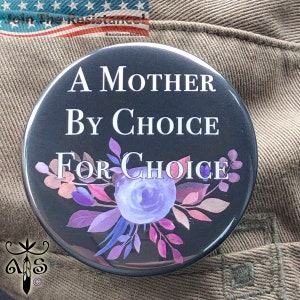 A Mother By Choice For Choice Button. 2.25&quot; pin-back button. Protest Button. Women&#39;s Rights. Resistance Buttons. Pro Choice Button. Floral#1