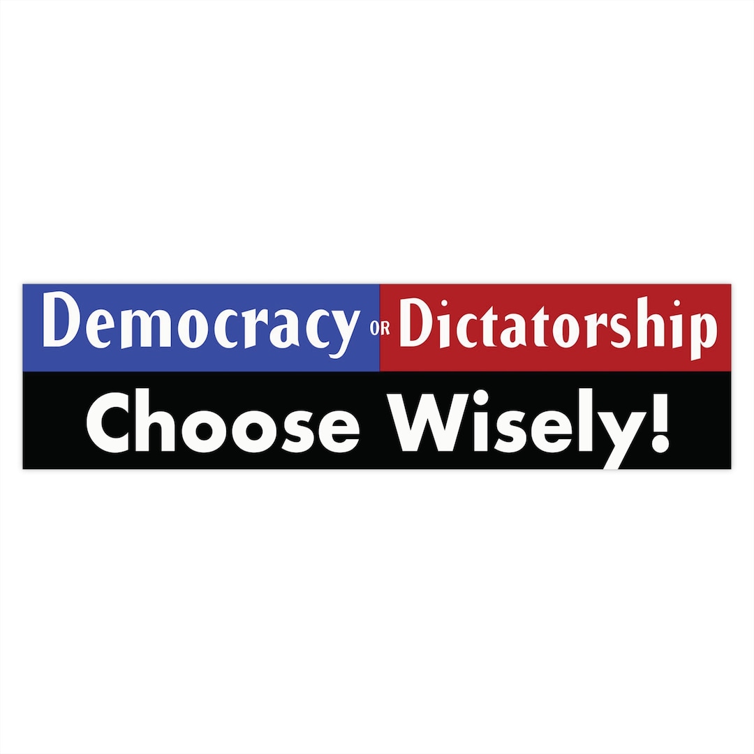 Democracy or Dictatorship. Choose Wisely Bumper Stickers. Political