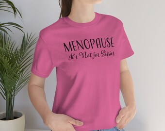 Menopause, It's Not for Sissies t shirt. Unisex Jersey Short Sleeve Tee. Menopause t shirt