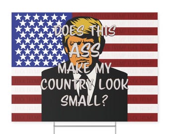 Does this ASS make my country look small Yard Sign. Printed on both sides. Metal H stand included. Fight Fascism, Protest yard sign