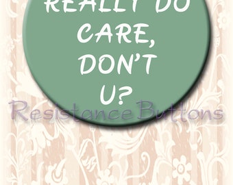 I Really Do Care, Don't You? Button or magnet. 2.25" Pin back button or magnet. Protest Button. Resistance Buttons. I Really Do Care button.