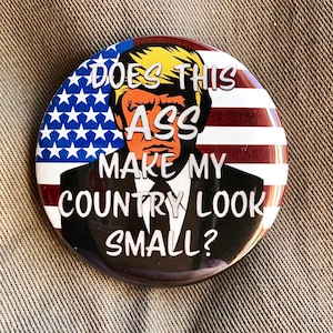 Does this Ass make my country look small Button. 2.25" pin-back buttons. Anti-Trump button. Resist Buttons. Resistance Buttons.