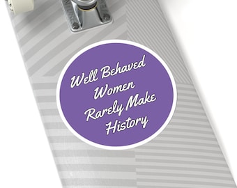 Well Behaved Women Rarely Make History sticker in Purple. Kiss-Cut Stickers