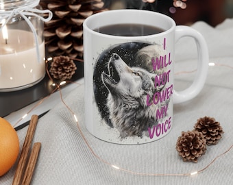 I will Not lower my voice Mug. 11oz. mug. With watercolor howling wolf. 11 oz. mug. Perfect for women who stand up and speak out